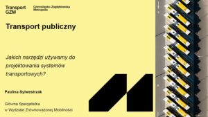 Prezentacja Pauliny Sylwestrzak Transport Publiczny: Jakich narzędzi używamy do projektowania systemów transportowych?